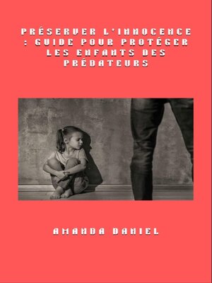 cover image of Préserver l'innocence--Guide pour protéger les enfants des prédateurs